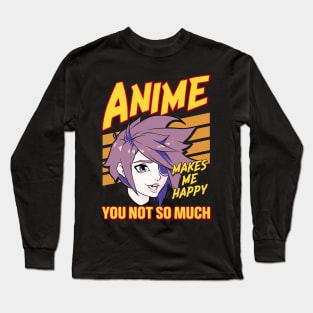 Anime Makes Me Happy You Not So Much Long Sleeve T-Shirt